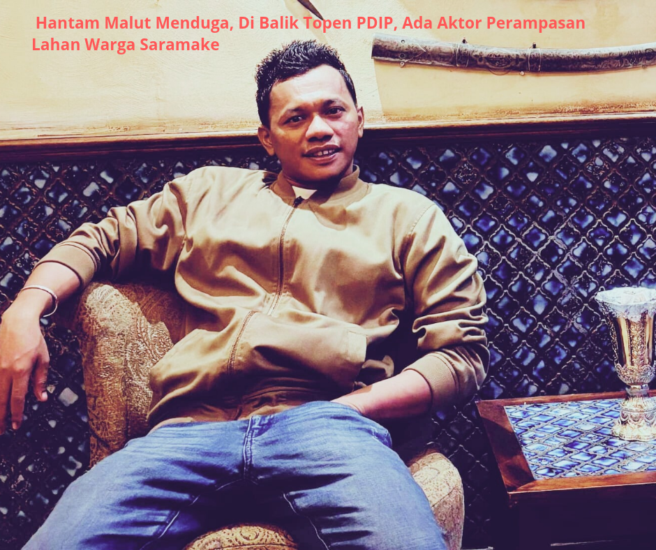 Hantam Malut Menduga, Di Balik Topen PDIP, Ada Aktor Perampasan Lahan Warga Saramake